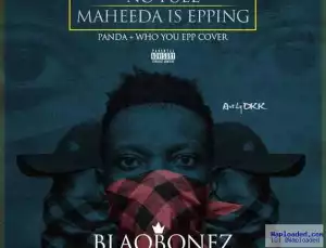Blaqbonez - Maheeda Is Epping